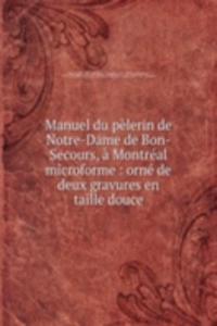 Manuel du pelerin de Notre-Dame de Bon-Secours, a Montreal microforme
