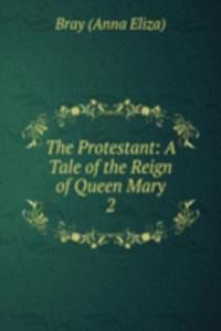 Protestant: A Tale of the Reign of Queen Mary