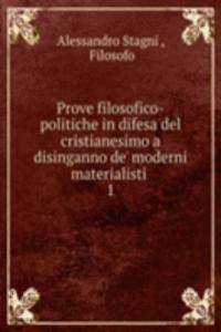 Prove filosofico-politiche in difesa del cristianesimo a disinganno de' moderni materialisti .