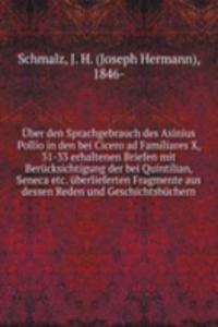 Uber den Sprachgebrauch des Asinius Pollio in den bei Cicero ad Familiares X, 31-33 erhaltenen Briefen mit Berucksichtigung der bei Quintilian, Seneca etc. uberlieferten Fragmente aus dessen Reden und Geschichtsbuchern