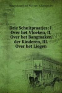 Drie Schuitpraatjes: I. Over het Vloeken, II. Over het Bangmaken der Kinderen, III. Over het Liegen