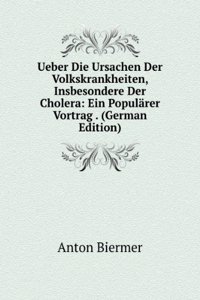 Ueber Die Ursachen Der Volkskrankheiten, Insbesondere Der Cholera: Ein Popularer Vortrag . (German Edition)