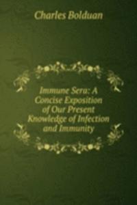 Immune Sera: A Concise Exposition of Our Present Knowledge of Infection and Immunity