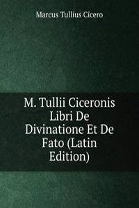 M. Tullii Ciceronis Libri De Divinatione Et De Fato (Latin Edition)