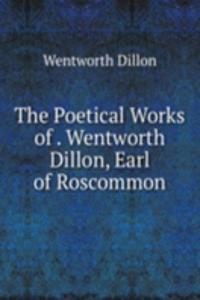 Poetical Works of . Wentworth Dillon, Earl of Roscommon