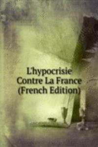 L'hypocrisie Contre La France (French Edition)