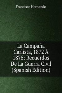 La Campana Carlista, 1872 A 1876: Recuerdos De La Guerra Civil (Spanish Edition)