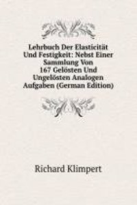 Lehrbuch Der Elasticitat Und Festigkeit: Nebst Einer Sammlung Von 167 Gelosten Und Ungelosten Analogen Aufgaben (German Edition)