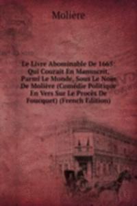 Le Livre Abominable De 1665: Qui Courait En Manuscrit, Parmi Le Monde, Sous Le Nom De Moliere (Comedie Politique En Vers Sur Le Proces De Foucquet) (French Edition)