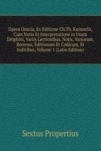 Opera Omnia, Ex Editione Ch.Th. Kuinoelis, Cum Notis Et Interpretatione in Usum Delphini, Variis Lectionibus, Notis, Variorum, Recensu, Editionum Et Codicum, Et Indicibus, Volume 1 (Latin Edition)