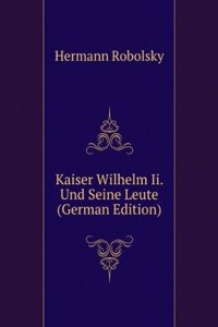 Kaiser Wilhelm Ii. Und Seine Leute (German Edition)