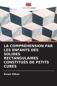 La Compréhension Par Les Enfants Des Solides Rectangulaires Constitués de Petits Cubes