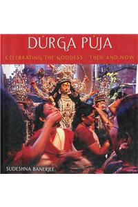 Durga Puja: Celebrating The Goddess: Then And Now