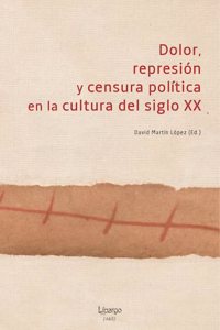 Dolor, represion y censura politica en la cultura del siglo XX