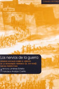 Los nervios de la guerra : estudios sociales sobre el ejercito de la monarquia hispanica (siglos XVI-XVIII) : nuevas perspectivas