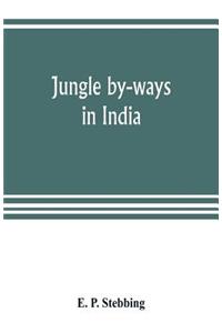 Jungle by-ways in India; leaves from the note-book of a sportsman and a naturalist