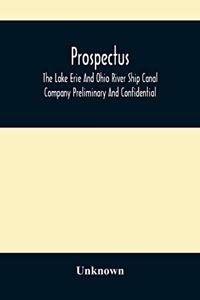 Prospectus, The Lake Erie And Ohio River Ship Canal Company Preliminary And Confidential