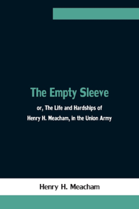Empty Sleeve, or, The Life and Hardships of Henry H. Meacham, in the Union Army