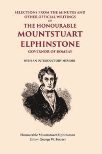 Selections From the Minutes and other official writings of the Honourable Mountstuart Elphinstone governor of Bombay: With an [Hardcover]