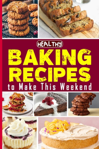 Healthy Baking Recipes to Make This Weekend Easy Baking Cookbook