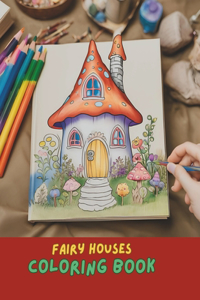 Whimsical Fairy House Coloring Book: Magical Designs for Stress Relief and Creativity: Kids and Adults Coloring Book