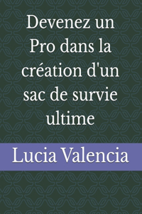 Devenez un Pro dans la création d'un sac de survie ultime