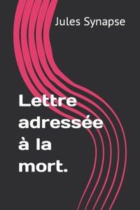 Lettre adressée à la mort.