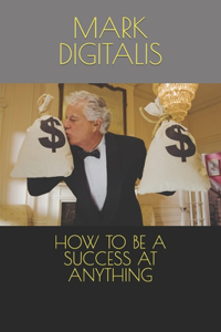 How to Be a Success at Anything
