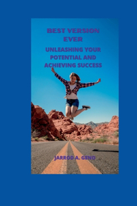 Best Version Ever: Unleashing Your Potential and Achieving Success