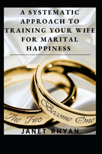 Systematic Approach To Training Your Wife For Marital Happiness