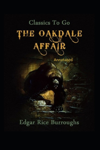 The Oakdale Affair- By Edgar Rice(Annotated)