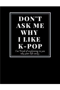 Fan art Sketchbook: Don't ask me why I like k-pop/Writing/Drawing/Painting/doodling k-pop group favors: Funny quotes Gifts For Artist hobbies painter design&create your