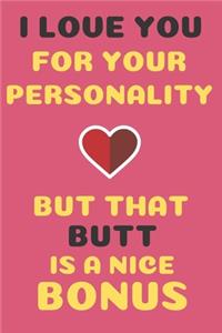 I Love You For Your Personality but that butt is a nice bonus