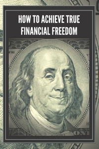 How to Achieve True Financial Freedom
