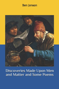 Discoveries Made Upon Men and Matter and Some Poems