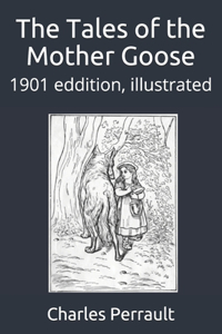 The Tales of the Mother Goose: 1901 eddition, illustrated