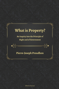 What is Property? An Inquiry into the Principle of Right and of Government