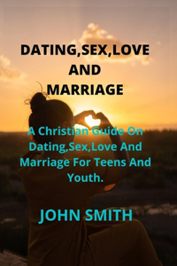 Dating, Sex, Love and Marriage