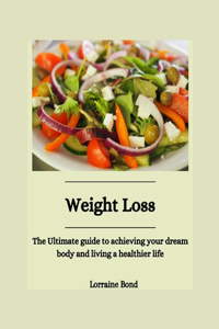 Weight Loss: The Ultimate guide to achieving your dream body and living a healthier life