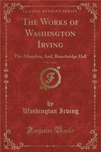 The Works of Washington Irving, Vol. 1 of 12: The Alhambra, And, Bracebridge Hall (Classic Reprint)