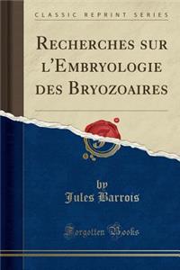 Recherches Sur l'Embryologie Des Bryozoaires (Classic Reprint)