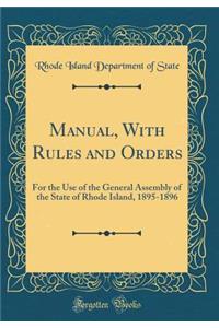 Manual, with Rules and Orders: For the Use of the General Assembly of the State of Rhode Island, 1895-1896 (Classic Reprint)