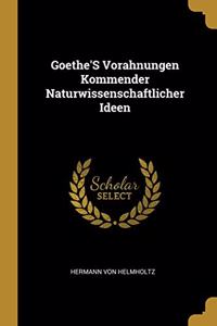 Goethe'S Vorahnungen Kommender Naturwissenschaftlicher Ideen