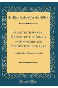 Seventieth Annual Report of the Board of Managers and Superintendent, 1940: Halifax, Nova Scotia, Canada (Classic Reprint): Halifax, Nova Scotia, Canada (Classic Reprint)