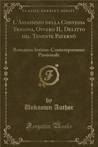 L'Assassinio Della Contessa Trigona, Ovvero Il Delitto del Tenente PaternÃ²: Romanzo Intimo-Contemporaneo Passionale (Classic Reprint)