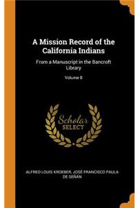 A Mission Record of the California Indians: From a Manuscript in the Bancroft Library; Volume 8
