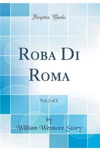 Roba Di Roma, Vol. 2 of 2 (Classic Reprint)