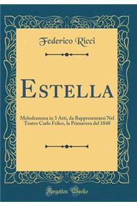 Estella: Melodramma in 3 Atti, da Rappresentarsi Nel Teatro Carlo Felice, la Primavera del 1848 (Classic Reprint)