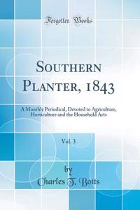 Southern Planter, 1843, Vol. 3: A Monthly Periodical, Devoted to Agriculture, Horticulture and the Household Arts (Classic Reprint)