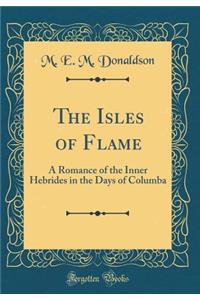 The Isles of Flame: A Romance of the Inner Hebrides in the Days of Columba (Classic Reprint)